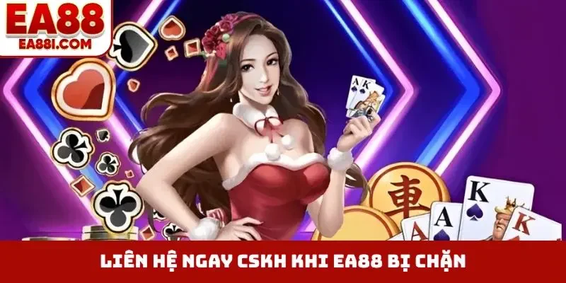 Liên hệ ngay CSKH khi EA88 bị chặn